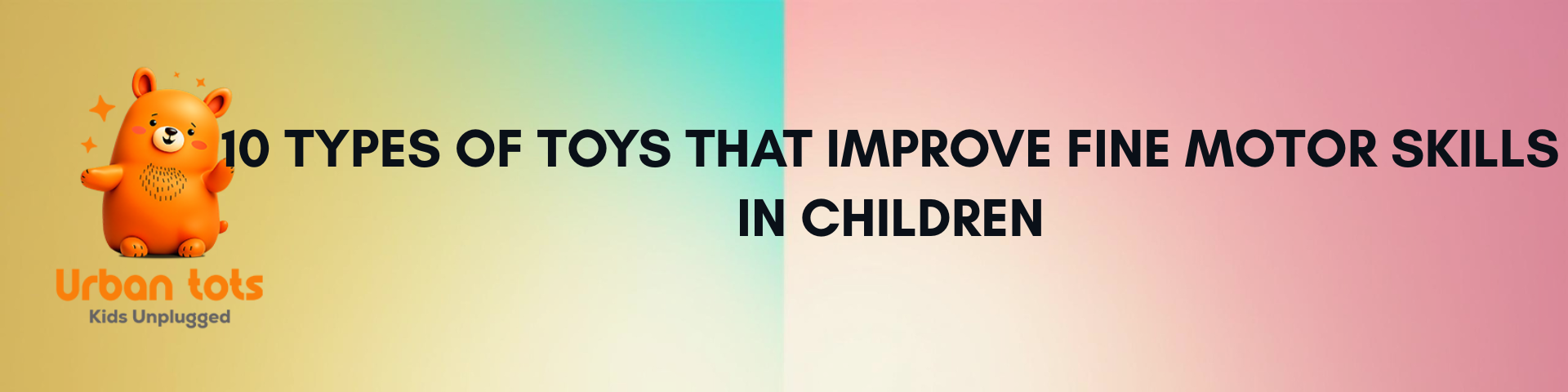 10 Types of Toys That Improve Fine Motor Skills in Children